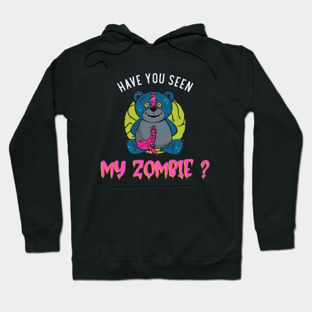 HAVE YOU SEEN MY ZOMBIE ? - Funny Teddy Bear Zombie Quotes Hoodie by Sozzoo